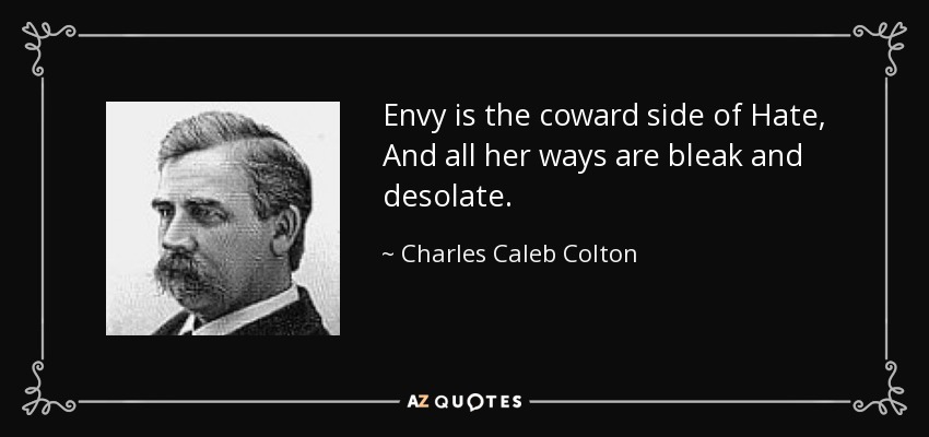 Envy is the coward side of Hate, And all her ways are bleak and desolate. - Charles Caleb Colton