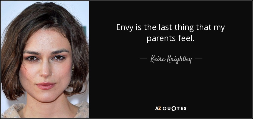 Envy is the last thing that my parents feel. - Keira Knightley