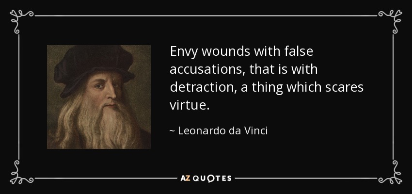 Envy wounds with false accusations, that is with detraction, a thing which scares virtue. - Leonardo da Vinci