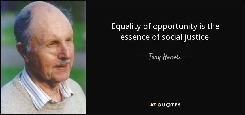 Equality of opportunity is the essence of social justice. - Tony Honore