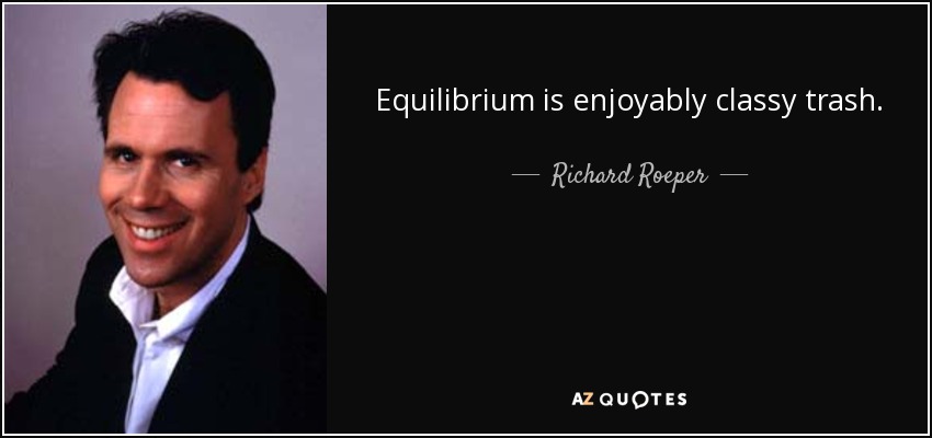 Equilibrium is enjoyably classy trash. - Richard Roeper