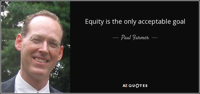 Equity is the only acceptable goal - Paul Farmer