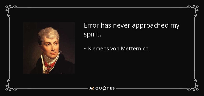 Error has never approached my spirit. - Klemens von Metternich