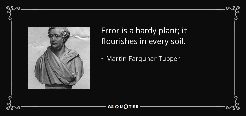 Error is a hardy plant; it flourishes in every soil. - Martin Farquhar Tupper
