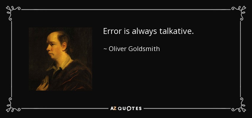 Error is always talkative. - Oliver Goldsmith