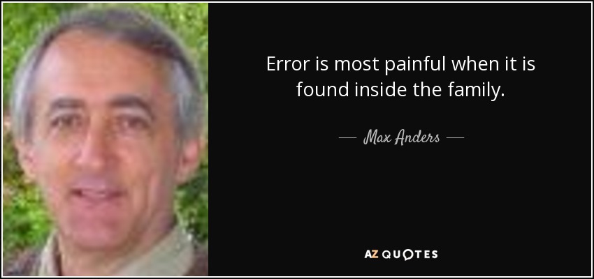 Error is most painful when it is found inside the family. - Max Anders