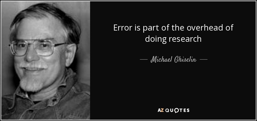 Error is part of the overhead of doing research - Michael Ghiselin