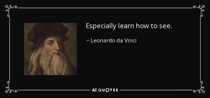 Especially learn how to see. - Leonardo da Vinci