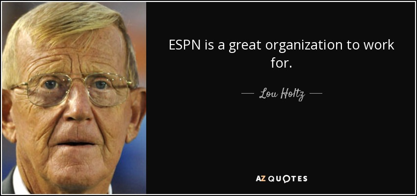 ESPN is a great organization to work for. - Lou Holtz