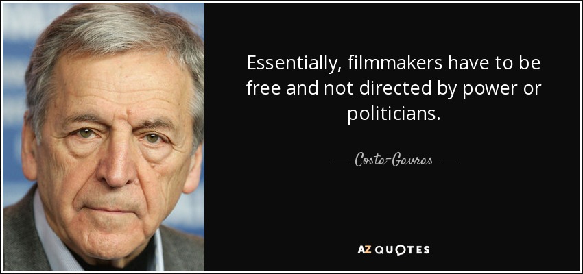 Essentially, filmmakers have to be free and not directed by power or politicians. - Costa-Gavras
