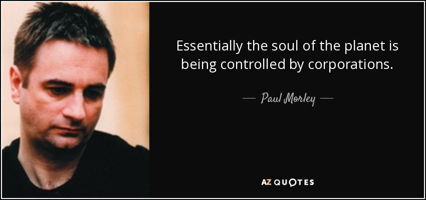 Essentially the soul of the planet is being controlled by corporations. - Paul Morley