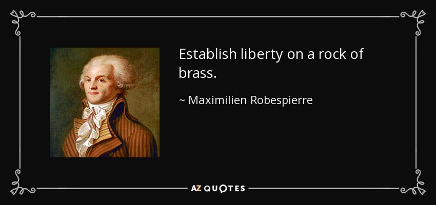 Establish liberty on a rock of brass. - Maximilien Robespierre
