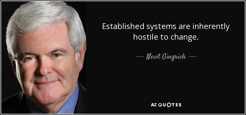 Established systems are inherently hostile to change. - Newt Gingrich