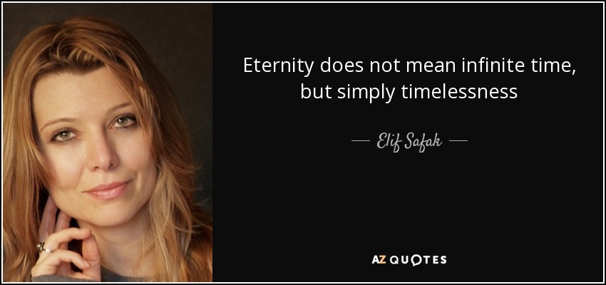 Eternity does not mean infinite time, but simply timelessness - Elif Safak