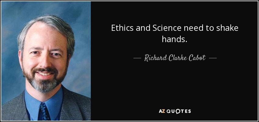 Ethics and Science need to shake hands. - Richard Clarke Cabot