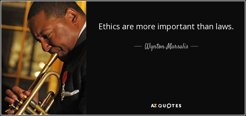 Ethics are more important than laws. - Wynton Marsalis