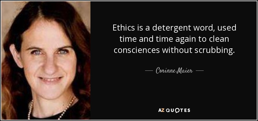 Ethics is a detergent word, used time and time again to clean consciences without scrubbing. - Corinne Maier