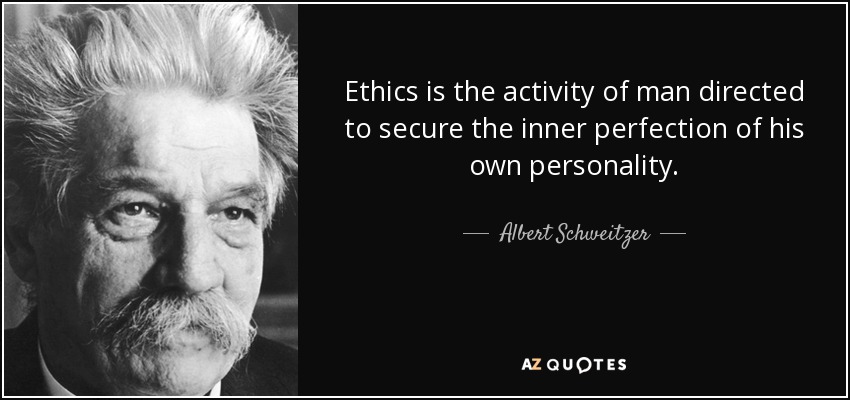 Ethics is the activity of man directed to secure the inner perfection of his own personality. - Albert Schweitzer