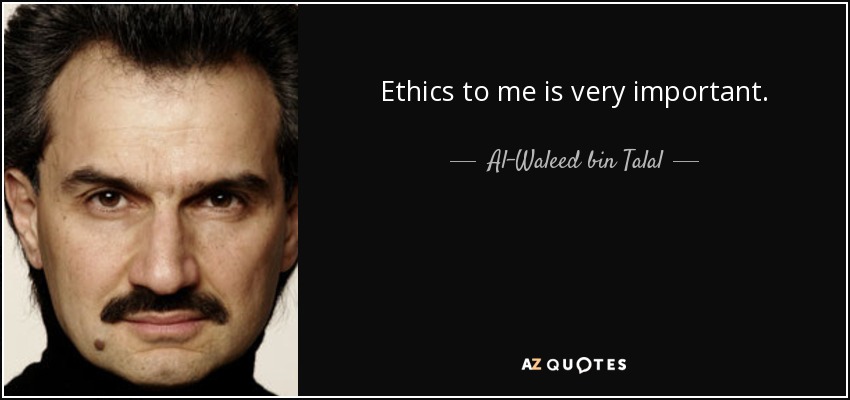 Ethics to me is very important. - Al-Waleed bin Talal