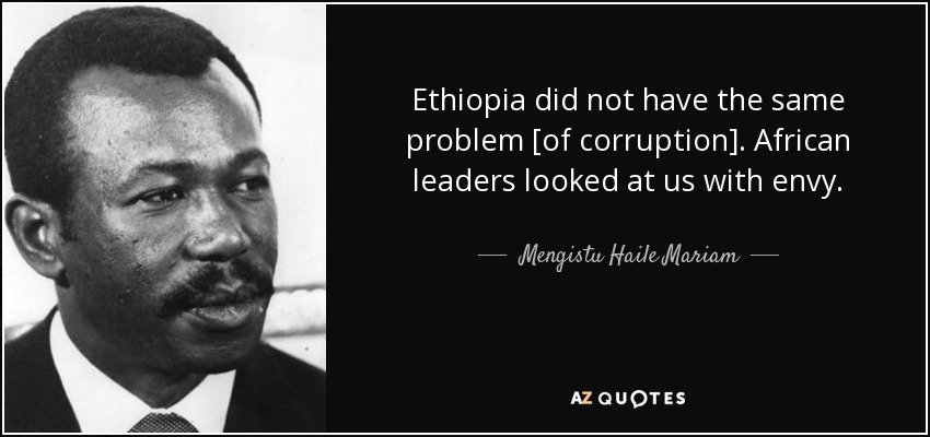 Ethiopia did not have the same problem [of corruption]. African leaders looked at us with envy. - Mengistu Haile Mariam