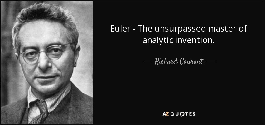 Euler - The unsurpassed master of analytic invention. - Richard Courant