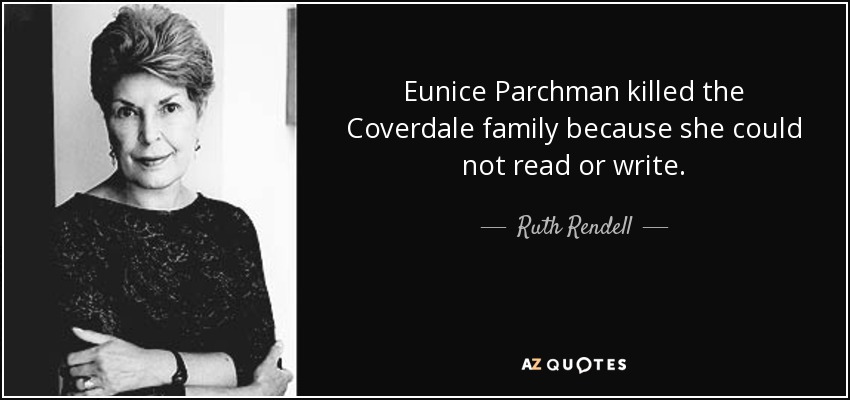 Eunice Parchman killed the Coverdale family because she could not read or write. - Ruth Rendell