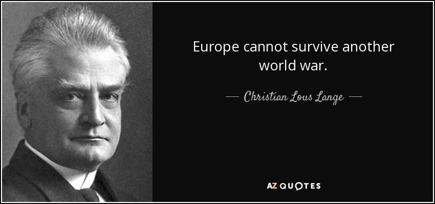 Europe cannot survive another world war. - Christian Lous Lange