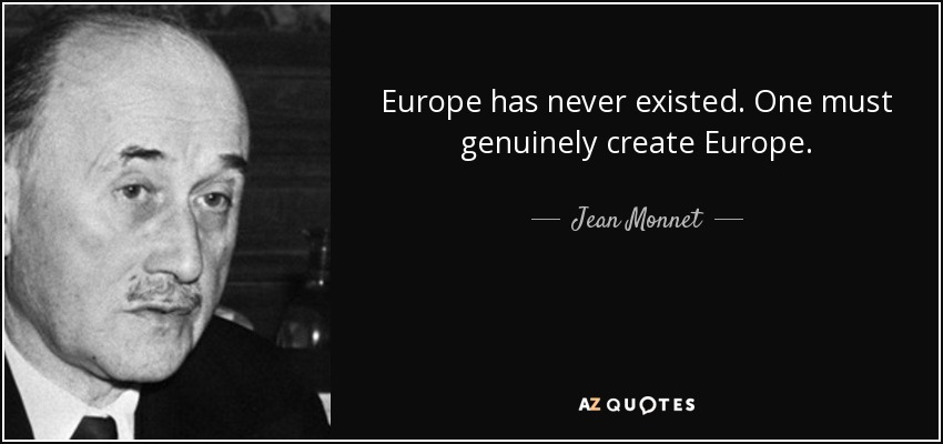 Europe has never existed. One must genuinely create Europe. - Jean Monnet
