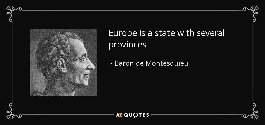 Europe is a state with several provinces - Baron de Montesquieu