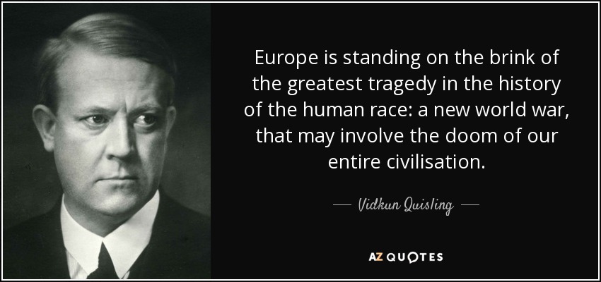 Europe is standing on the brink of the greatest tragedy in the history of the human race: a new world war, that may involve the doom of our entire civilisation. - Vidkun Quisling