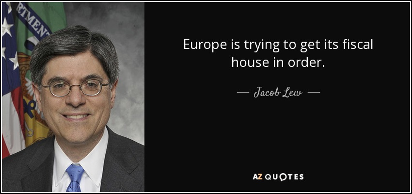 Europe is trying to get its fiscal house in order. - Jacob Lew