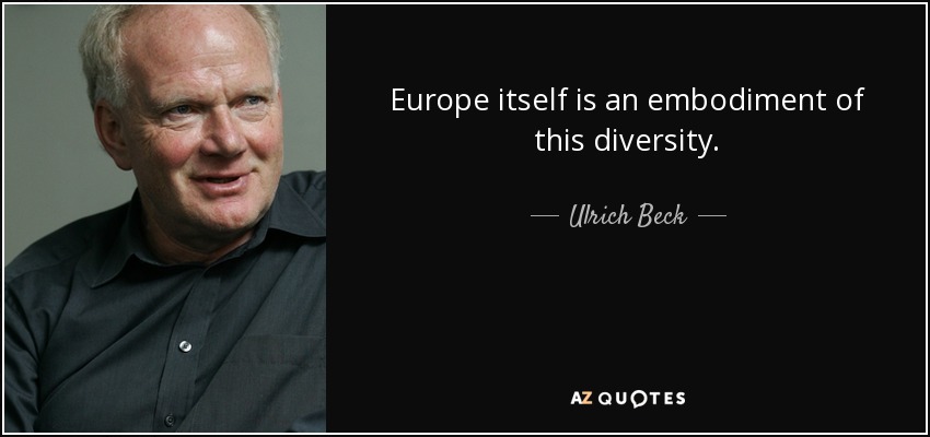 Europe itself is an embodiment of this diversity. - Ulrich Beck