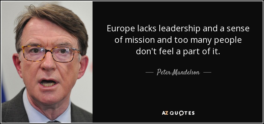 Europe lacks leadership and a sense of mission and too many people don't feel a part of it. - Peter Mandelson