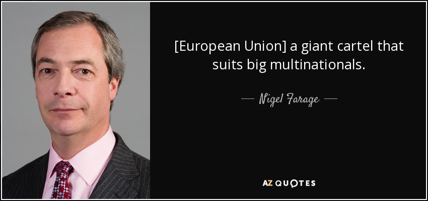 [European Union] a giant cartel that suits big multinationals. - Nigel Farage
