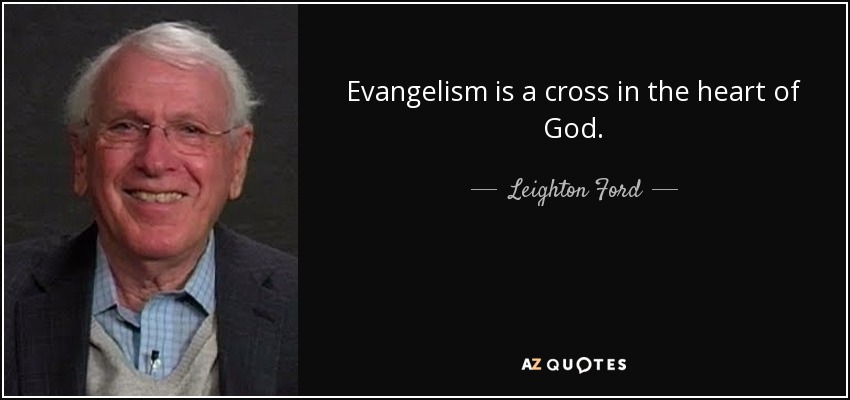 Evangelism is a cross in the heart of God. - Leighton Ford
