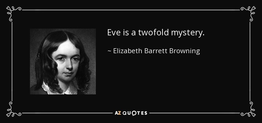 Eve is a twofold mystery. - Elizabeth Barrett Browning