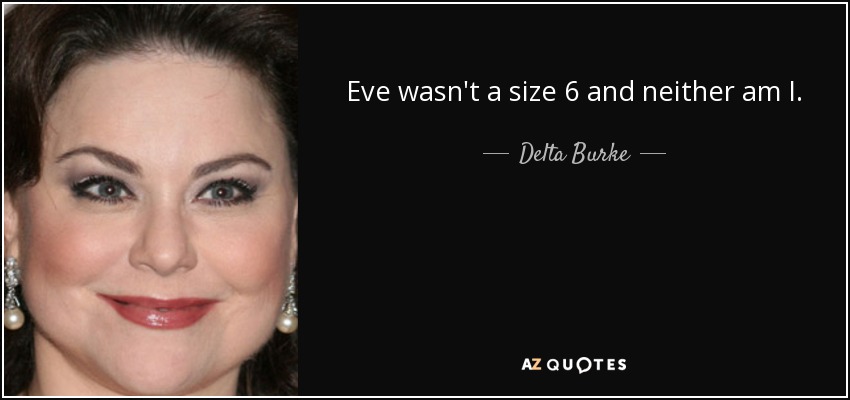 Eve wasn't a size 6 and neither am I. - Delta Burke