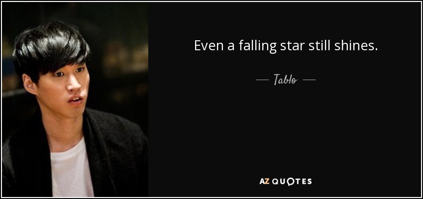 Even a falling star still shines. - Tablo