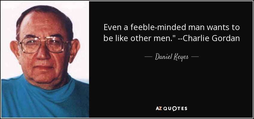 Even a feeble-minded man wants to be like other men.