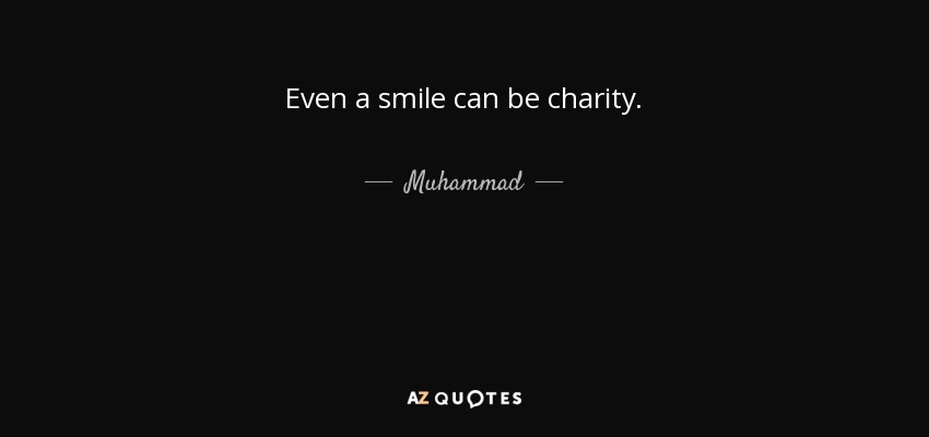 Even a smile can be charity. - Muhammad