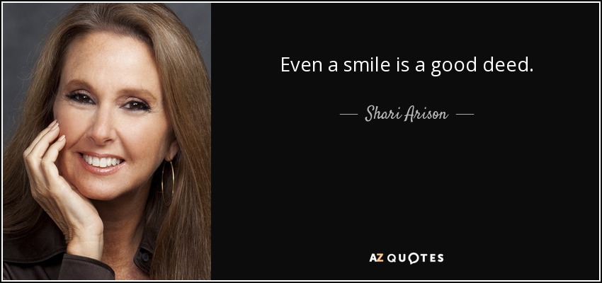 Even a smile is a good deed. - Shari Arison