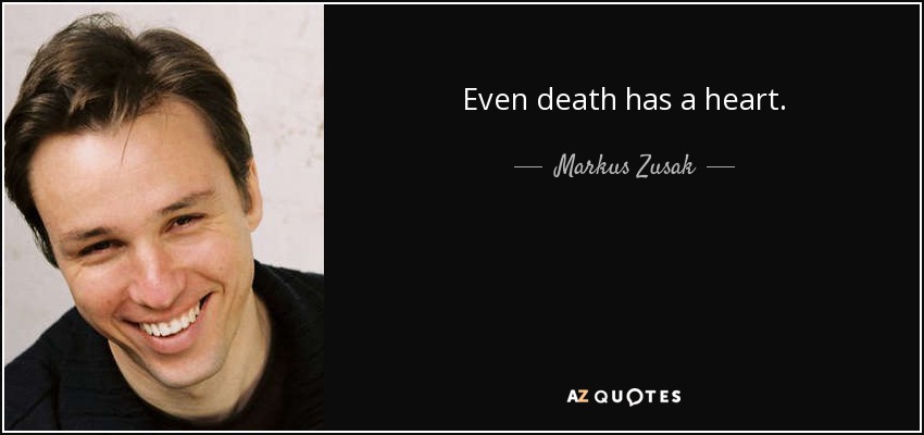 Even death has a heart. - Markus Zusak