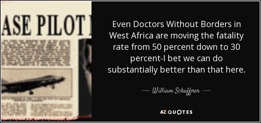 Even Doctors Without Borders in West Africa are moving the fatality rate from 50 percent down to 30 percent-I bet we can do substantially better than that here. - William Schaffner