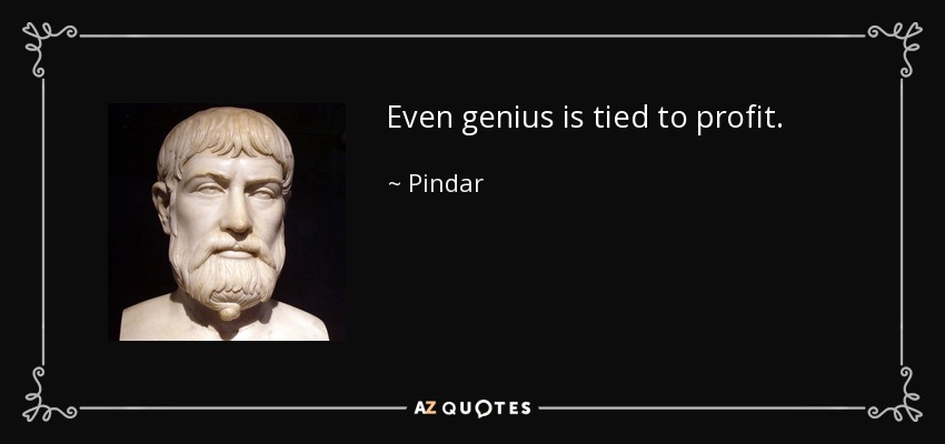 Even genius is tied to profit. - Pindar