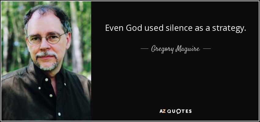 Even God used silence as a strategy. - Gregory Maguire