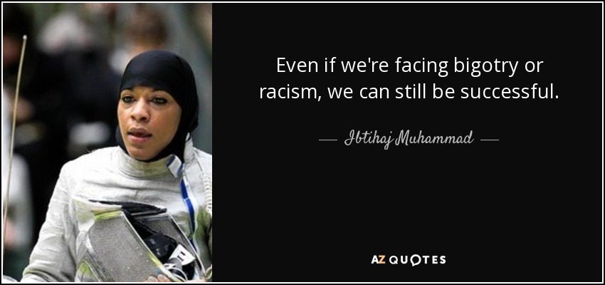 Even if we're facing bigotry or racism, we can still be successful. - Ibtihaj Muhammad