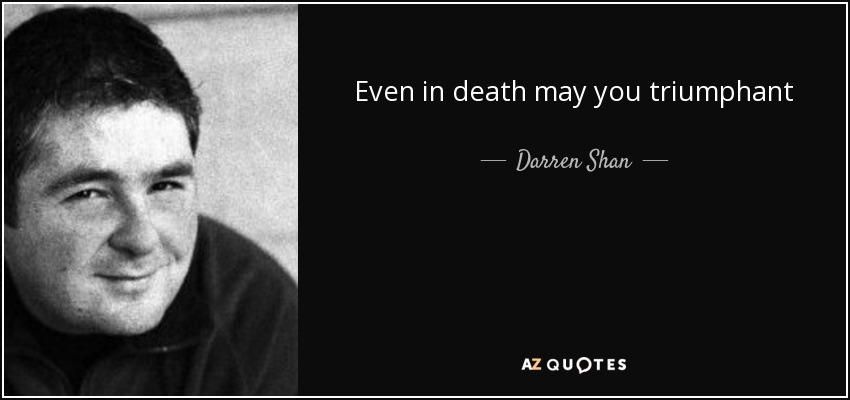 Even in death may you triumphant - Darren Shan