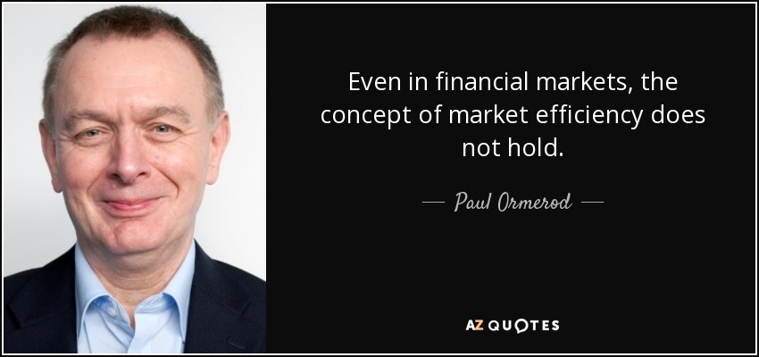 Even in financial markets, the concept of market efficiency does not hold. - Paul Ormerod
