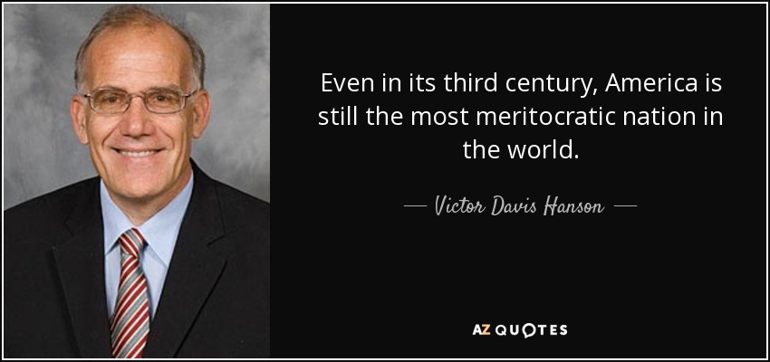 Even in its third century, America is still the most meritocratic nation in the world. - Victor Davis Hanson