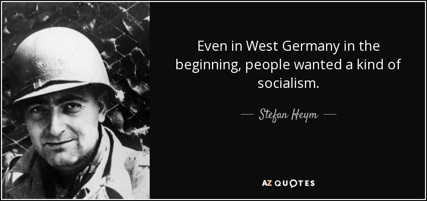 Even in West Germany in the beginning, people wanted a kind of socialism. - Stefan Heym